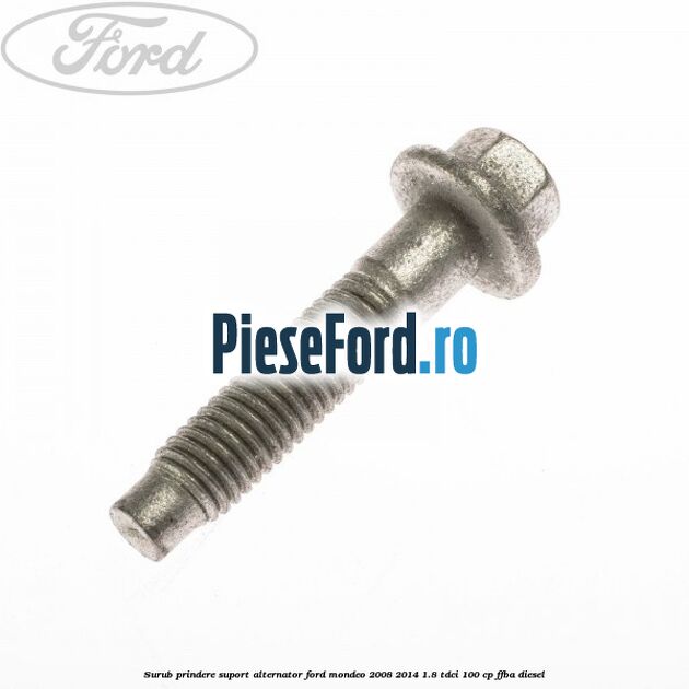 Surub prindere suport alternator Ford Mondeo 2008-2014 1.8 TDCi 100 cp FFBA diesel