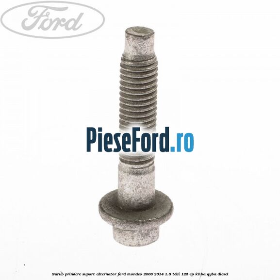 Surub prindere suport alternator Ford Mondeo 2008-2014 1.8 TDCi 125 cp KHBA, QYBA diesel