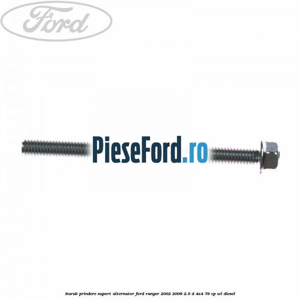 Surub prindere suport alternator Ford Ranger 2002-2006 2.5 D 4x4 78 cp Surub prindere suport alternator Ford Ranger 2002-2006 2.5 D 4x4 78 cp WL diesel