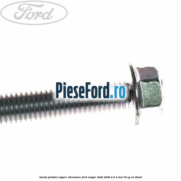 Surub prindere suport alternator Ford Ranger 2002-2006 2.5 D 4x4 78 cp Surub prindere suport alternator Ford Ranger 2002-2006 2.5 D 4x4 78 cp WL diesel