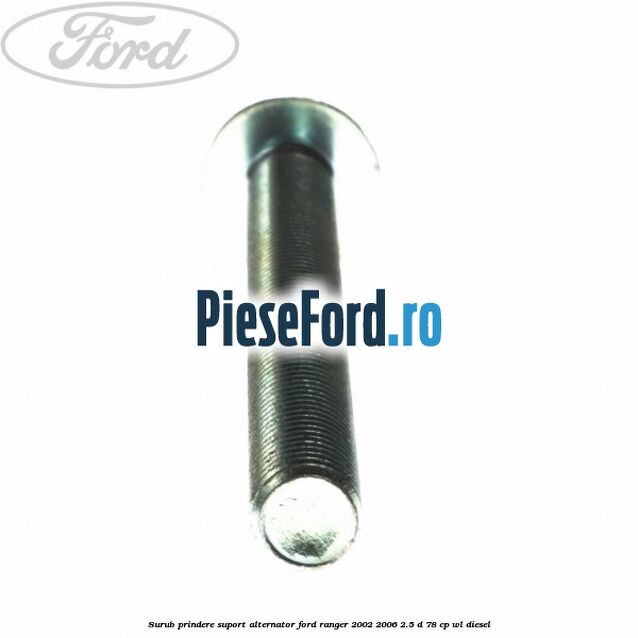 Surub prindere suport alternator Ford Ranger 2002-2006 2.5 D 78 cp WL diesel