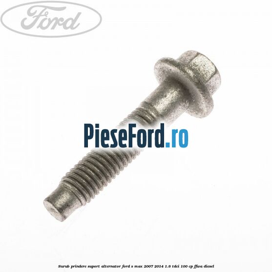 Surub prindere suport alternator Ford S-Max 2007-2014 1.8 TDCi 100 cp FFWA diesel