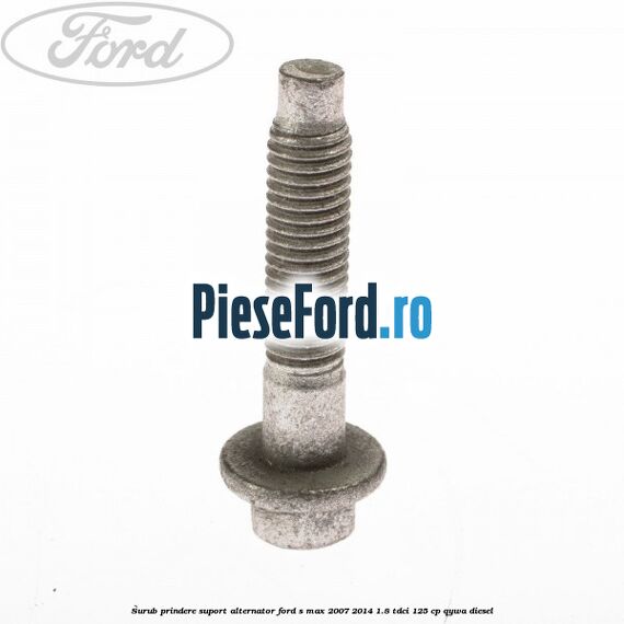 Surub prindere suport alternator Ford S-Max 2007-2014 1.8 TDCi 125 cp QYWA diesel