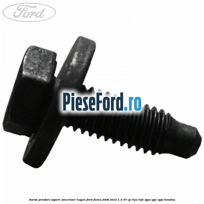Surub prindere suport amortizor hayon Ford Fiesta 2008-2012 1.4 97 cp RTJA, RTJB, SPJA, SPJC, SPJE benzina