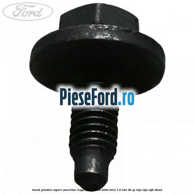 Surub prindere suport amortizor hayon Ford Fiesta 2008-2012 1.6 TDCi 95 cp T3JA, TZJA, TZJB diesel
