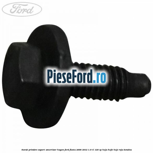 Surub prindere suport amortizor hayon Ford Fiesta 2008-2012 1.6 Ti 120 cp HXJA, HXJB, HXJE, RVJA benzina