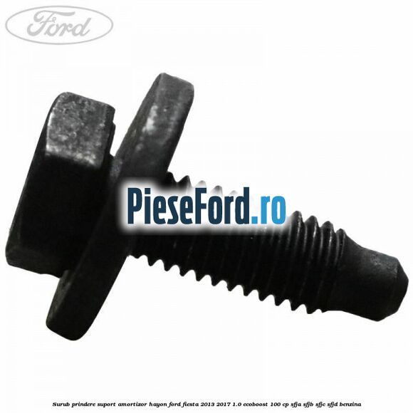 Surub prindere suport amortizor hayon Ford Fiesta 2013-2017 1.0 EcoBoost 100 cp SFJA, SFJB, SFJC, SFJD benzina
