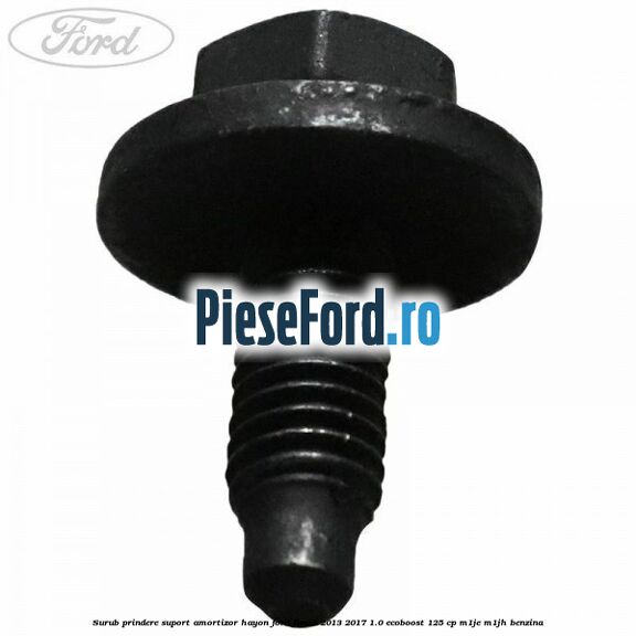 Surub prindere suport amortizor hayon Ford Fiesta 2013-2017 1.0 EcoBoost 125 cp M1JE, M1JH benzina