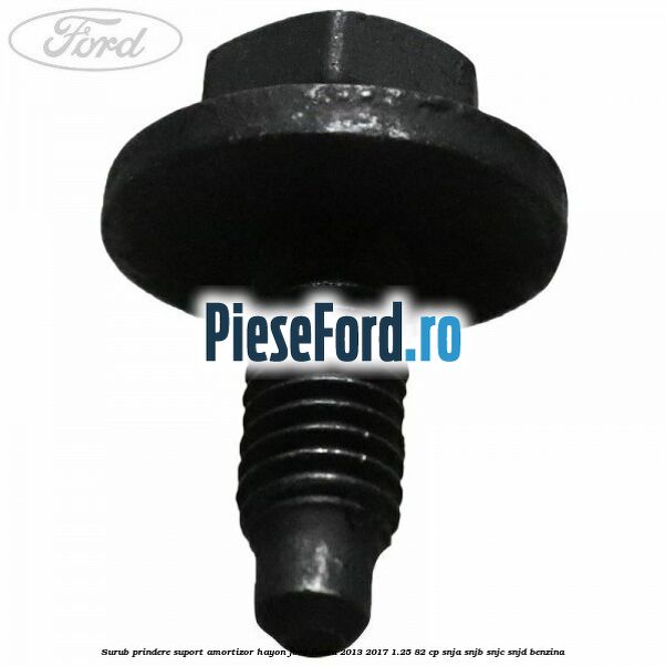 Surub prindere suport amortizor hayon Ford Fiesta 2013-2017 1.25 82 cp SNJA, SNJB, SNJC, SNJD benzina