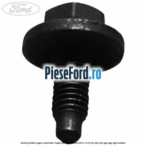 Surub prindere suport amortizor hayon Ford Fiesta 2013-2017 1.4 97 cp RTJA, RTJB, SPJA, SPJC, SPJE benzina