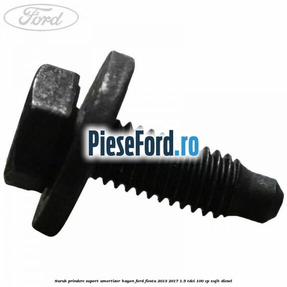 Surub prindere suport amortizor hayon Ford Fiesta 2013-2017 1.5 TDCi 100 cp XUJH diesel