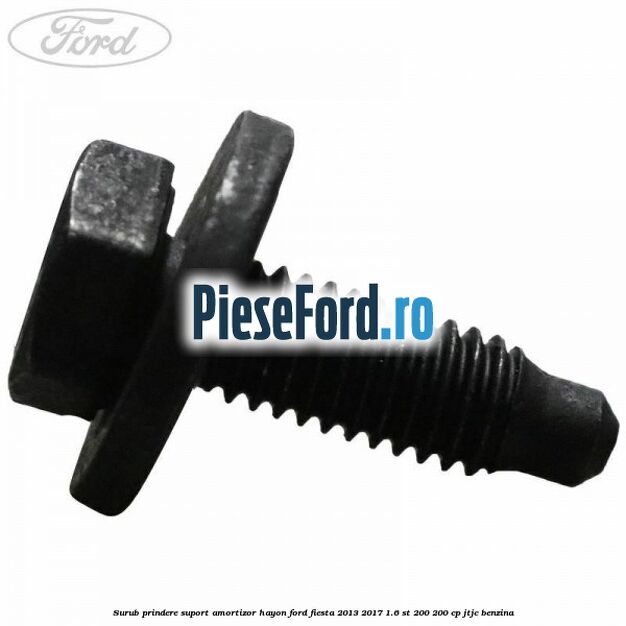 Surub prindere suport amortizor hayon Ford Fiesta 2013-2017 1.6 ST 200 200 cp Surub prindere suport amortizor hayon Ford Fiesta 2013-2017 1.6 ST 200 200 cp JTJC benzina