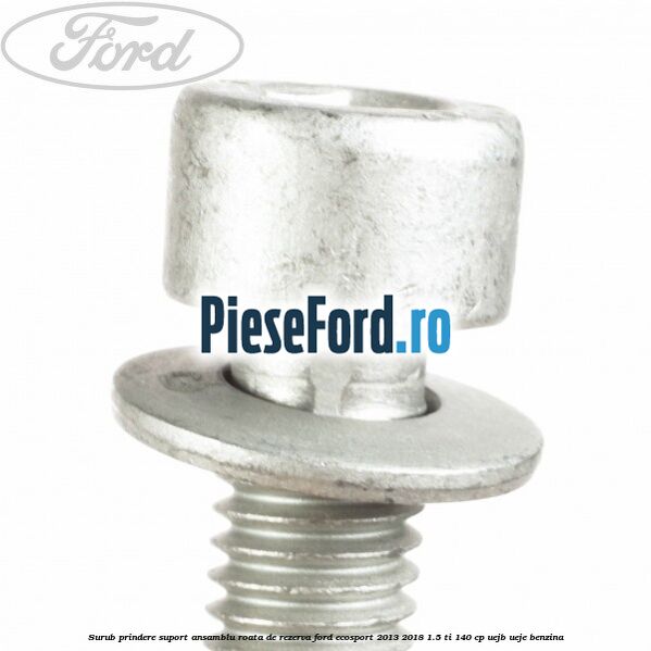 Surub prindere suport ansamblu roata de rezerva Ford EcoSport 2013-2018 1.5 Ti 140 cp UEJB, UEJE benzina