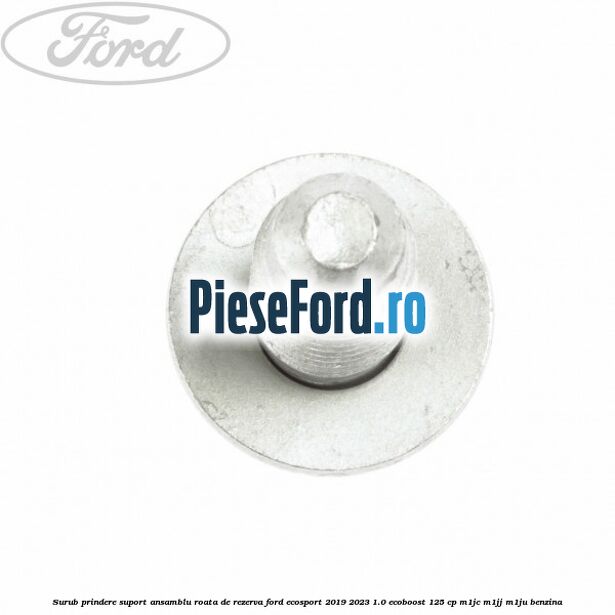 Surub prindere suport ansamblu roata de rezerva Ford EcoSport 2019-2023 1.0 EcoBoost 125 cp M1JC, M1JJ, M1JU benzina