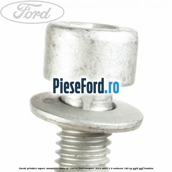 Surub prindere suport ansamblu roata de rezerva Ford EcoSport 2019-2023 1.0 EcoBoost 140 cp Surub prindere suport ansamblu roata de rezerva Ford EcoSport 2019-2023 1.0 EcoBoost 140 cp YYJD, YYJF benzina