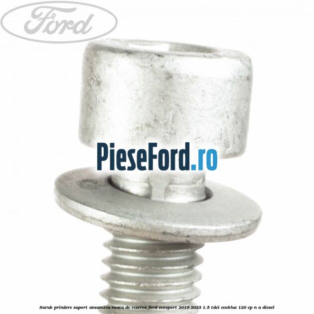 Surub prindere suport ansamblu roata de rezerva Ford EcoSport 2019-2023 1.5 TDCi EcoBlue 120 cp n/a diesel