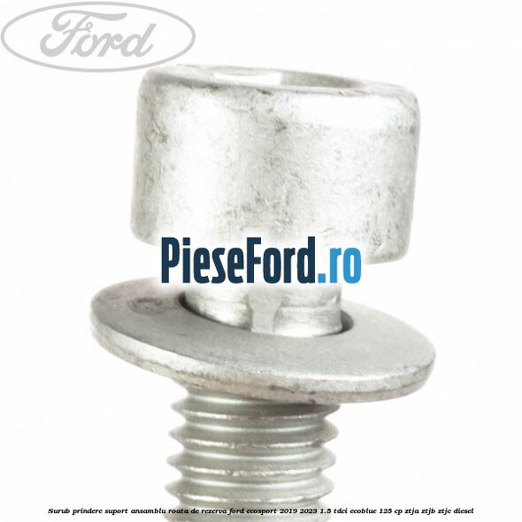 Surub prindere suport ansamblu roata de rezerva Ford EcoSport 2019-2023 1.5 TDCi EcoBlue 125 cp ZTJA, ZTJB, ZTJC diesel