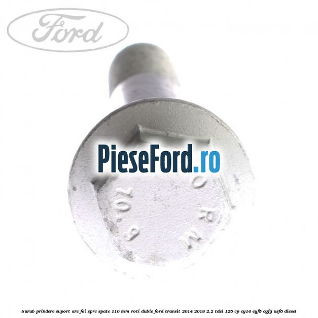 Surub prindere suport arc foi spre spate 110 mm roti duble Ford Transit 2014-2018 2.2 TDCi 125 cp CY14, CYF5, CYFG, USF6 diesel