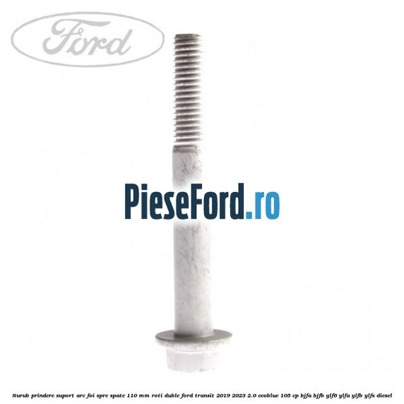 Surub prindere suport arc foi spre spate 110 mm roti duble Ford Transit 2019-2023 2.0 EcoBlue 105 cp BJFA, BJFB, YLF6, YLFA, YLFB, YLFS diesel
