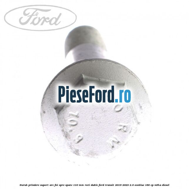 Surub prindere suport arc foi spre spate 110 mm roti duble Ford Transit 2019-2023 2.0 EcoBlue 160 cp N0HA diesel