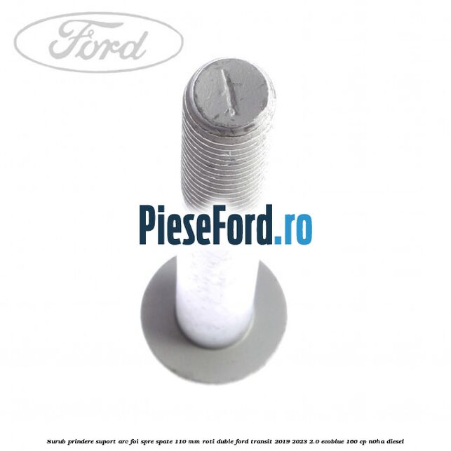 Surub prindere suport arc foi spre spate 110 mm roti duble Ford Transit 2019-2023 2.0 EcoBlue 160 cp N0HA diesel