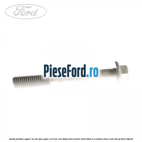 Surub prindere suport arc foi spre spate 110 mm roti duble Ford Transit 2019-2023 2.0 EcoBlue mHEV RWD 130 cp BKRB Hybrid
