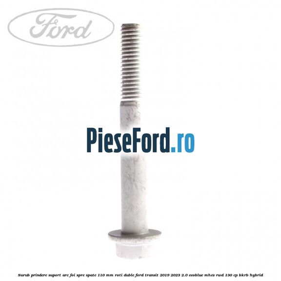 Surub prindere suport arc foi spre spate 110 mm roti duble Ford Transit 2019-2023 2.0 EcoBlue mHEV RWD 130 cp BKRB Hybrid