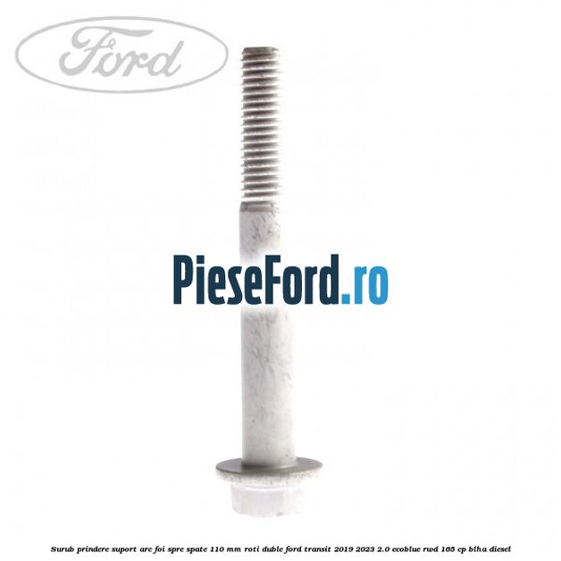 Surub prindere suport arc foi spre spate 110 mm roti duble Ford Transit 2019-2023 2.0 EcoBlue RWD 165 cp BLHA diesel