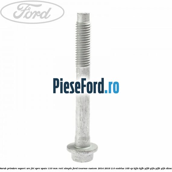 Surub prindere suport arc foi spre spate 110 mm roti simple Ford Tourneo Custom 2014-2018 2.0 EcoBlue 105 cp BJFA, BJFB, YLF6, YLFA, YLFB, YLFS diesel