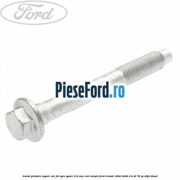 Surub prindere suport arc foi spre spate 110 mm roti simple Ford Transit 2000-2006 2.0 DI 75 cp D3FA diesel