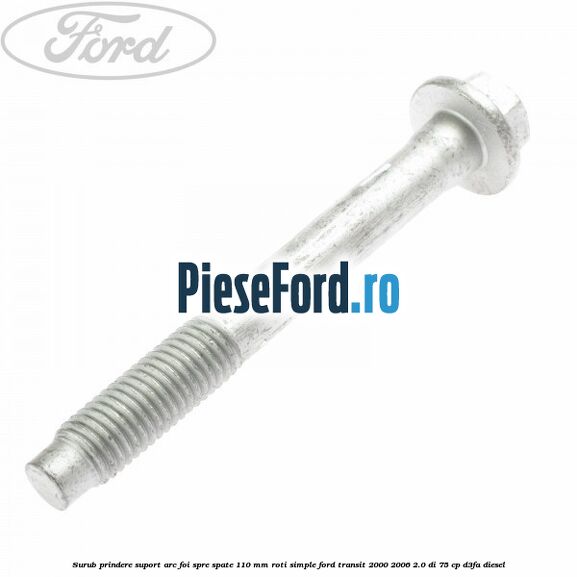 Surub prindere suport arc foi spre spate 110 mm roti simple Ford Transit 2000-2006 2.0 DI 75 cp D3FA diesel