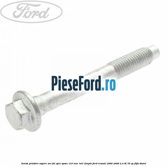 Surub prindere suport arc foi spre spate 110 mm roti simple Ford Transit 2000-2006 2.4 DI 75 cp F4FA diesel