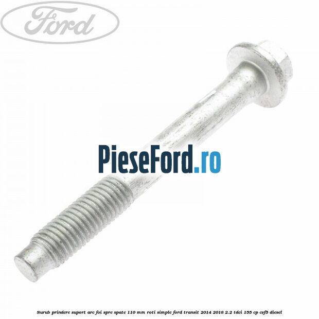 Surub prindere suport arc foi spre spate 110 mm roti simple Ford Transit 2014-2018 2.2 TDCi 155 cp CVF5 diesel