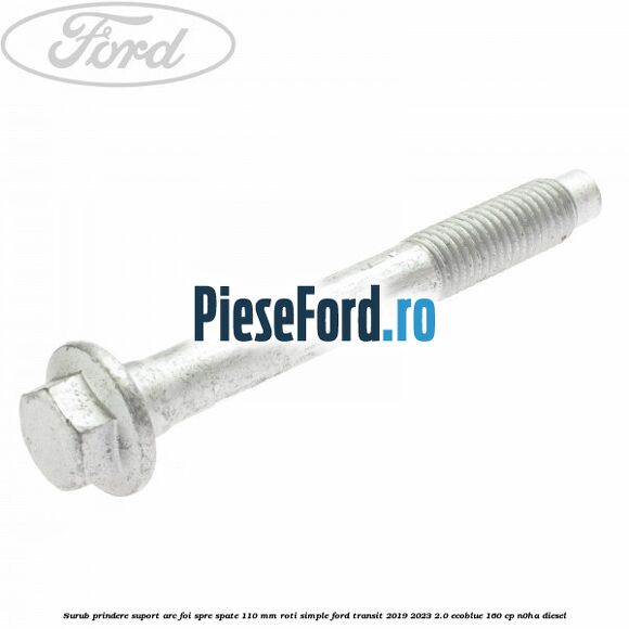 Surub prindere suport arc foi spre spate 110 mm roti simple Ford Transit 2019-2023 2.0 EcoBlue 160 cp N0HA diesel