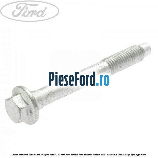 Surub prindere suport arc foi spre spate 110 mm roti simple Ford Transit Custom 2014-2018 2.2 TDCi 125 cp CYF4, CYFF diesel