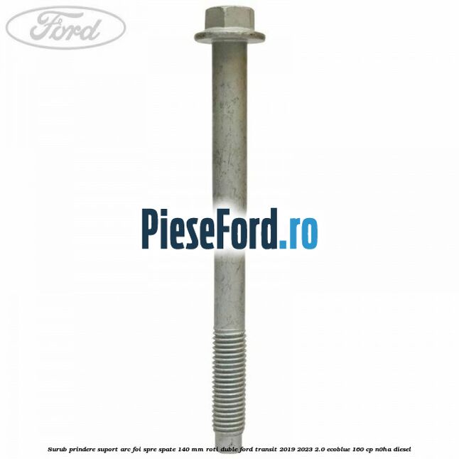 Surub prindere suport arc foi spre spate 140 mm roti duble Ford Transit 2019-2023 2.0 EcoBlue 160 cp N0HA diesel