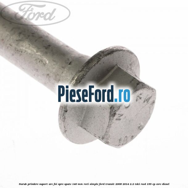 Surub prindere suport arc foi spre spate 140 mm roti simple Ford Transit 2006-2014 2.2 TDCi RWD 155 cp Surub prindere suport arc foi spre spate 140 mm roti simple Ford Transit 2006-2014 2.2 TDCi RWD 155 cp CVRC diesel