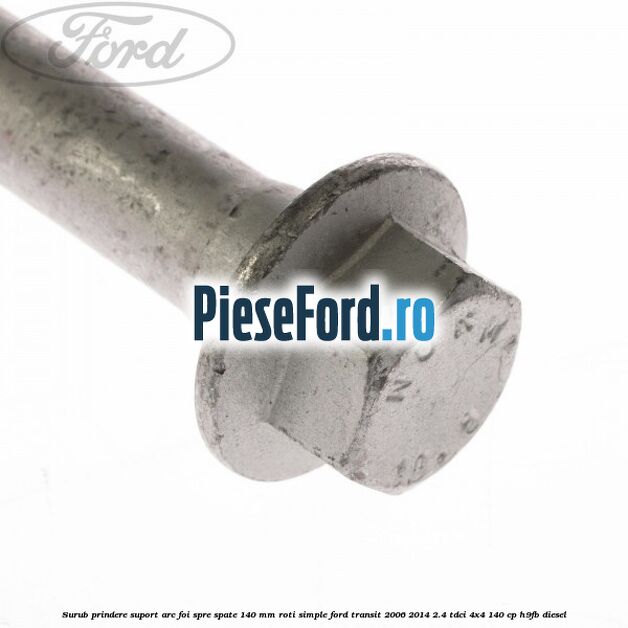 Surub prindere suport arc foi spre spate 140 mm roti simple Ford Transit 2006-2014 2.4 TDCi 4x4 140 cp H9FB diesel