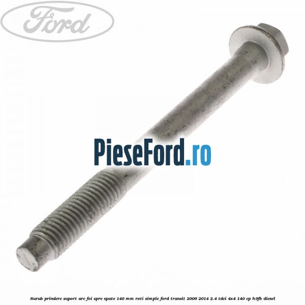 Surub prindere suport arc foi spre spate 140 mm roti simple Ford Transit 2006-2014 2.4 TDCi 4x4 140 cp H9FB diesel