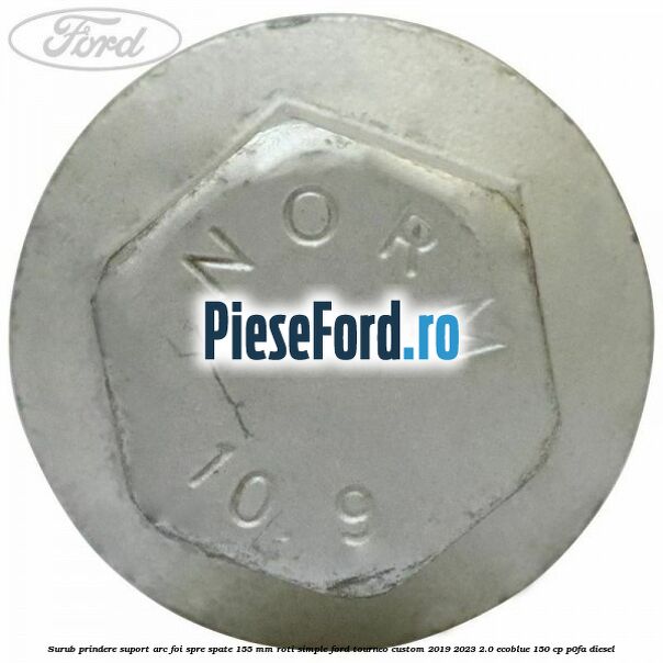 Surub prindere suport arc foi spre spate 155 mm roti simple Ford Tourneo Custom 2019-2023 2.0 EcoBlue 150 cp Surub prindere suport arc foi spre spate 155 mm roti simple Ford Tourneo Custom 2019-2023 2.0 EcoBlue 150 cp P0FA diesel