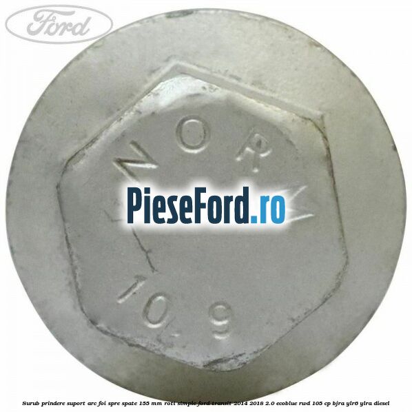 Surub prindere suport arc foi spre spate 155 mm roti simple Ford Transit 2014-2018 2.0 EcoBlue RWD 105 cp BJRA, YLR6, YLRA diesel