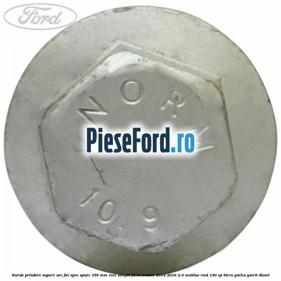 Surub prindere suport arc foi spre spate 155 mm roti simple Ford Transit 2014-2018 2.0 EcoBlue RWD 130 cp BKRA, YMHA, YMR6 diesel