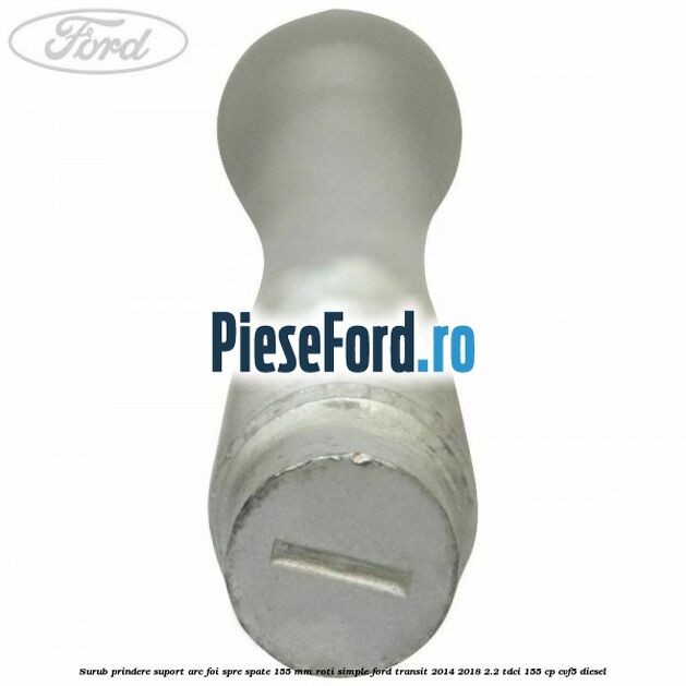 Surub prindere suport arc foi spre spate 155 mm roti simple Ford Transit 2014-2018 2.2 TDCi 155 cp CVF5 diesel