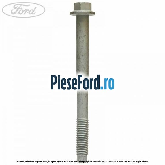 Surub prindere suport arc foi spre spate 155 mm roti simple Ford Transit 2019-2023 2.0 EcoBlue 150 cp P0FA diesel