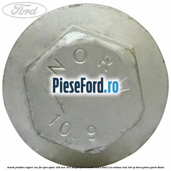 Surub prindere suport arc foi spre spate 155 mm roti simple Ford Transit 2019-2023 2.0 EcoBlue RWD 130 cp BKRA, YMHA, YMR6 diesel