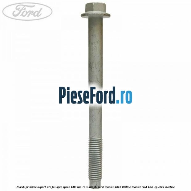 Surub prindere suport arc foi spre spate 155 mm roti simple Ford Transit 2019-2023 E-TRANSIT RWD 184  cp C0RA electric
