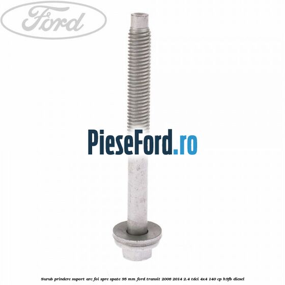 Surub prindere suport arc foi spre spate 95 mm Ford Transit 2006-2014 2.4 TDCi 4x4 140 cp H9FB diesel