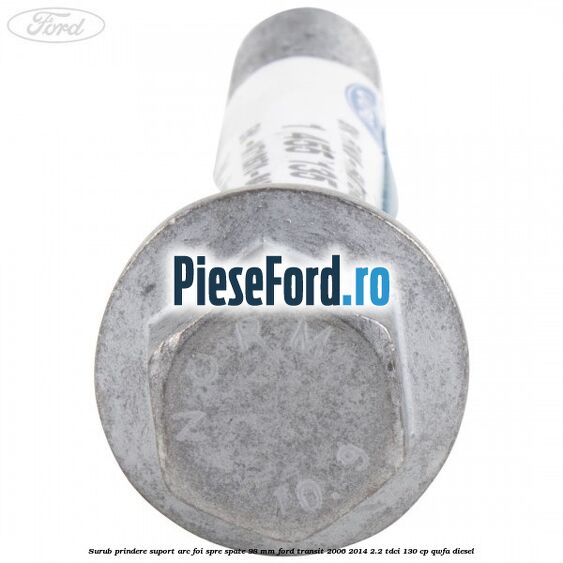 Surub prindere suport arc foi spre spate 98 mm Ford Transit 2006-2014 2.2 TDCi 130 cp QWFA diesel