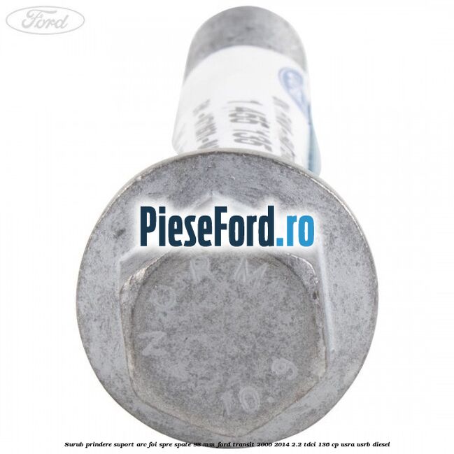 Surub prindere suport arc foi spre spate 98 mm Ford Transit 2006-2014 2.2 TDCi 136 cp USRA, USRB diesel