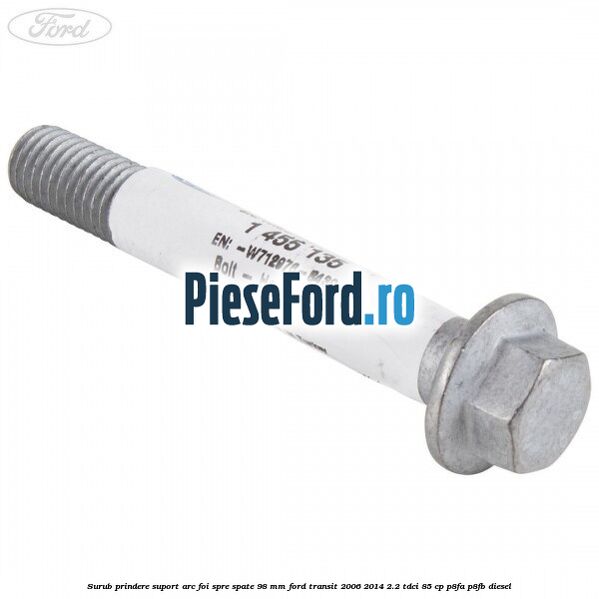 Surub prindere suport arc foi spre spate 98 mm Ford Transit 2006-2014 2.2 TDCi 85 cp P8FA, P8FB diesel